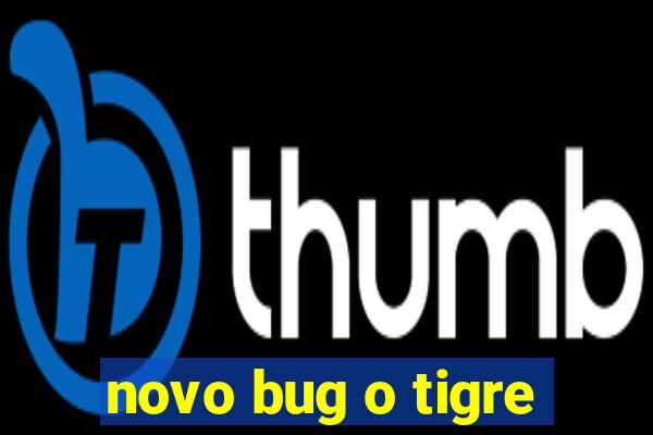 novo bug o tigre